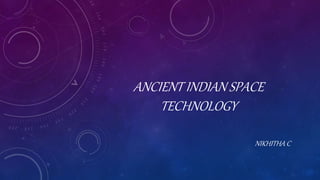 ANCIENT INDIAN SPACE
TECHNOLOGY
NIKHITHA C
 