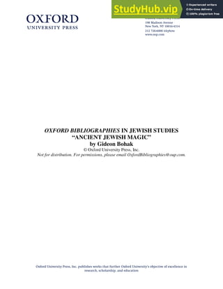 OXFORD BIBLIOGRAPHIES IN JEWISH STUDIES
“ANCIENT JEWISH MAGIC”
by Gideon Bohak
© Oxford University Press, Inc.
Not for distribution. For permissions, please email OxfordBibliographies@oup.com.
 