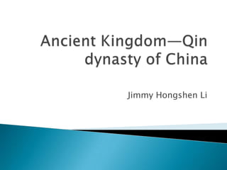 Ancient Kingdom—Qin dynasty of China Jimmy Hongshen Li 