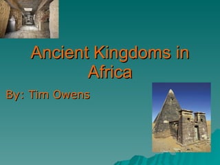 Ancient Kingdoms in Africa By: Tim Owens 