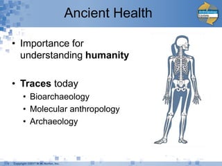 Anthropology
Update
Copyright ©2017 W.W. Norton, Inc.
Ancient Health
• Importance for
understanding humanity
• Traces today
• Bioarchaeology
• Molecular anthropology
• Archaeology
1
 