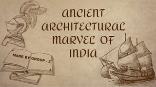 ANCIENT
ARCHITECTURAL
MARVEL OF
INDIA
 