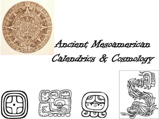 Ancient Mesoamerican
Calendrics & Cosmology
 