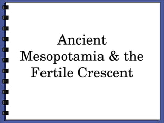 Ancient Mesopotamia & the Fertile Crescent 