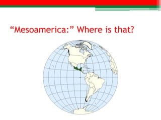 “Mesoamerica:” Where is that?
 