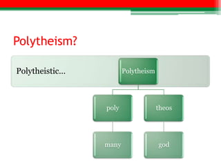 Polytheism?

Polytheistic…          Polytheism




                poly                theos




                many                god
 