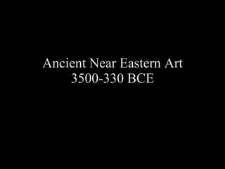 Ancient Near Eastern Art 3500-330 BCE 