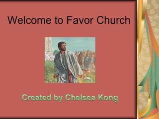 Welcome to Favor Church Created by Chelsea Kong 