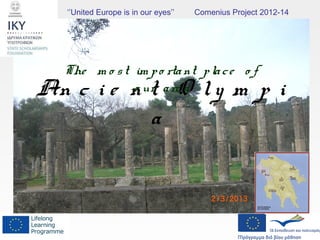 An c i e n t O ly m p i
a
The m o st im po rtant place o f
o ur are a
‘’United Europe is in our eyes’’ Comenius Project 2012-14
 