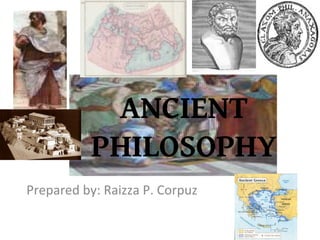 ANCIENT
PHILOSOPHY
Prepared by: Raizza P. Corpuz
 