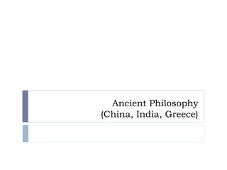 Ancient Philosophy
(China, India, Greece)
 