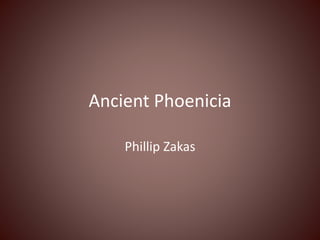 Ancient Phoenicia
Phillip Zakas
 
