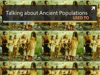 
Talking about Ancient Populations
 