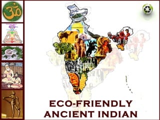 ECO-FRIENDLY
ANCIENT INDIAN
 