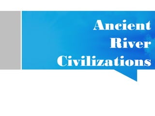 Ancient
River
Civilizations
 