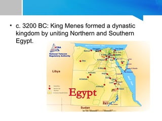 • c. 3200 BC: King Menes formed a dynastic
kingdom by uniting Northern and Southern
Egypt.
 