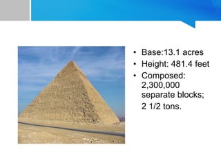 • Base:13.1 acres
• Height: 481.4 feet
• Composed:
2,300,000
separate blocks;
2 1/2 tons.
 