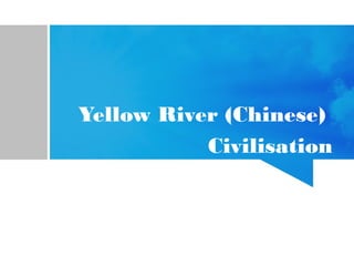 Yellow River (Chinese)
Civilisation
 