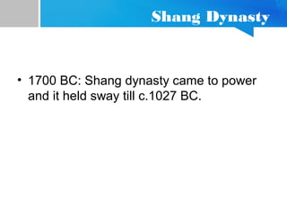 Shang Dynasty
• 1700 BC: Shang dynasty came to power
and it held sway till c.1027 BC.
 