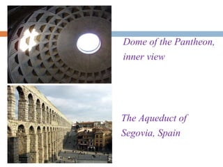 Dome of the Pantheon,
inner view
The Aqueduct of
Segovia, Spain
 