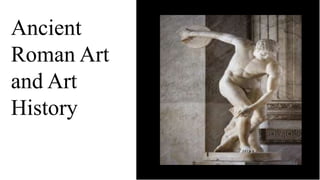Ancient
Roman Art
and Art
History
 
