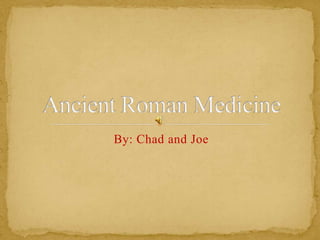 By: Chad and Joe Ancient Roman Medicine 