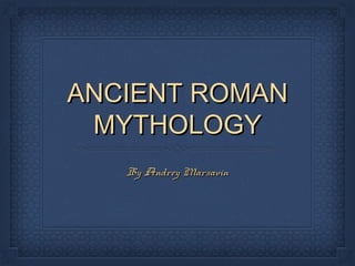 ANCIENT ROMAN
MYTHOLOGY
By Andrey Marsavin

 