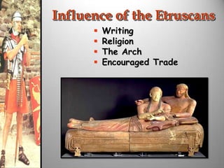 Influence of the Etruscans





Writing
Religion
The Arch
Encouraged Trade

 