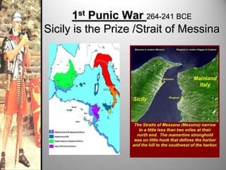 1st Punic War 264-241 BCE
Sicily is the Prize /Strait of Messina

 