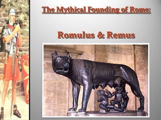 The Mythical Founding of Rome:

Romulus & Remus

 