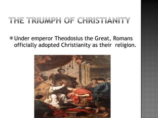 Under emperor Theodosius the Great, Romans officially adopted Christianity as their  religion. 