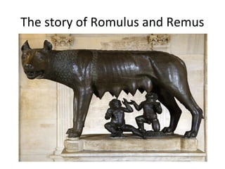 The story of Romulus and Remus
 