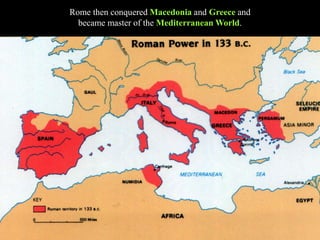 Rome then conquered Macedonia and Greece and
became master of the Mediterranean World.
 