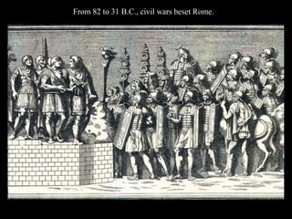 From 82 to 31 B.C., civil wars beset Rome.
 