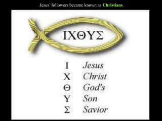 Jesus’ followers became known as Christians.
 