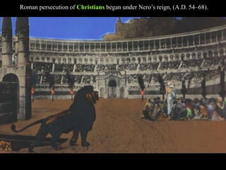 Roman persecution of Christians began under Nero’s reign, (A.D. 54–68).
 