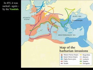 In 455, it was
sacked - again –
by the Vandals.
 