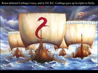 Rome defeated Carthage’s navy, and in 241 B.C. Carthage gave up its rights to Sicily.
 