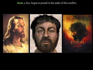 Jesus, a Jew, began to preach in the midst of this conflict.
 
