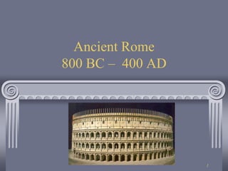 1
Ancient Rome
800 BC – 400 AD
 