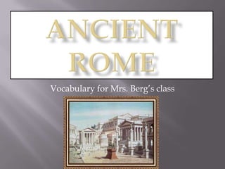 Ancient Rome Vocabulary for Mrs. Berg’s class 