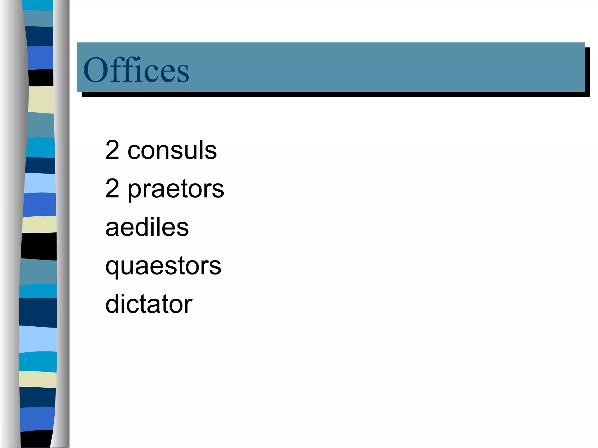 Offices
Offices
 2 consuls
 2 praetors
 aediles
 quaestors
 dictator
 