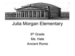 Julia Morgan Elementary
6th Grade
Ms. Hale
Ancient Rome
 