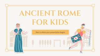 ANCIENT ROME
FOR KIDS
Here is where your presentation begins
 