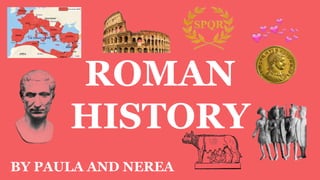 ROMAN
HISTORY
BY PAULA AND NEREA
 