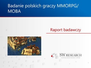 Badanie polskich graczy MMORPG/
MOBA

Raport badawczy

 