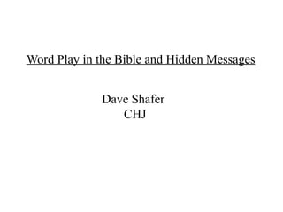 Word Play in the Bible and Hidden Messages Dave Shafer       CHJ 