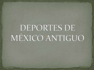 DEPORTES DE MÉXICO ANTIGUO 