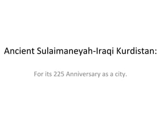 Ancient Sulaimaneyah-Iraqi Kurdistan: For its 225 Anniversary as a city. 