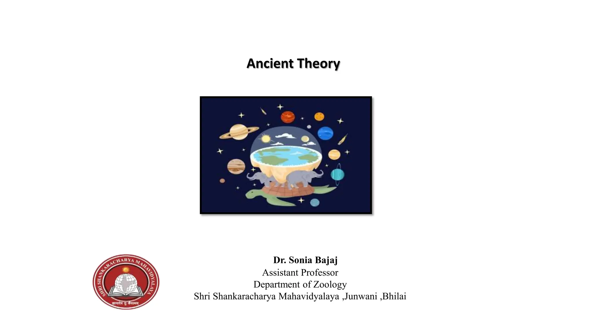 Ancient Theory
Dr. Sonia Bajaj
Assistant Professor
Department of Zoology
Shri Shankaracharya Mahavidyalaya ,Junwani ,Bhilai
 